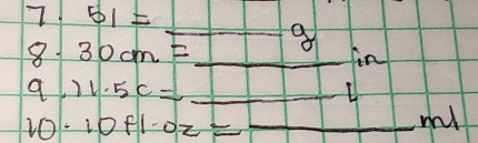 7 51= _ 
8 30cm= _ 
in 
_ 1.5c=
20. 10fl· oz=- _