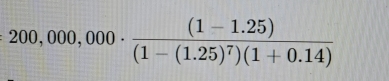 200,000,000· frac (1-1.25)(1-(1.25)^7)(1+0.14)