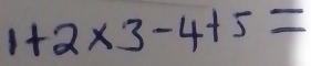 1+2* 3-4+5=