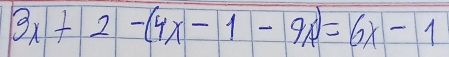 3x+2-(4x-1-9x)=6x-1