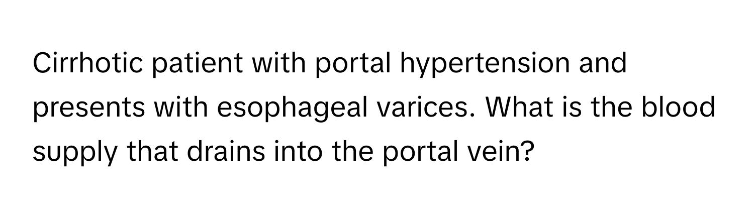 Cirrhotic patient with portal hypertension and presents with esophageal varices. What is the blood supply that drains into the portal vein?