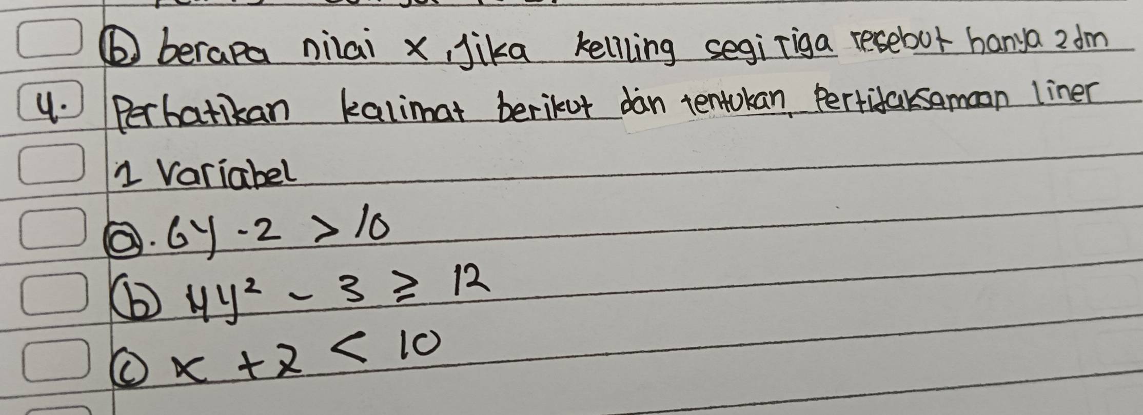 ⑥berapa nilai x, Jika kellling segiriga resebot hanya 2 dm
4. Perbatikan kalimat berikut dàn tentokan pertifarsamoon liner 
1 Variabel 
@. 6y-2>10
⑥ 4y^2-3≥ 12
① x+2<10</tex>