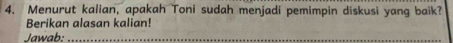 Menurut kalian, apakah Toni sudah menjadi pemimpin diskusi yang baik? 
Berikan alasan kalian! 
Jawab:_