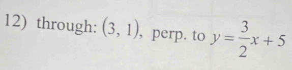 through: (3,1) , perp. to y= 3/2 x+5