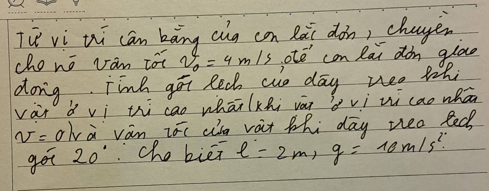 vi thi cán kāng cig con lài don) chager 
cho no van tot v_0=4m/s ote con lai dàn gloo 
dong Fink got led cuo day neo til 
vài à vi thi cao whāikhi vái vi ii cao whāa
v= sigma owa van zóc ase vat thi day neo led 
get 20° che biēi l=2m, g=10m/s^2