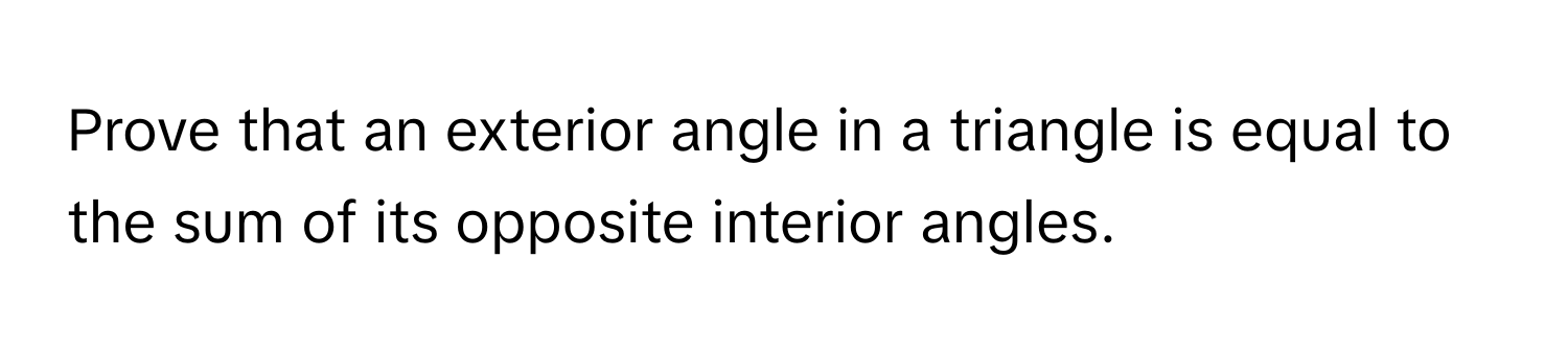 Prove that an exterior angle in a triangle is equal to the sum of its opposite interior angles.