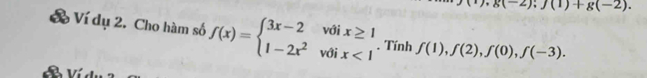 -2); J(1)+g(-2). 
♣ Ví dụ 2. Cho hàm số f(x)=beginarrayl 3x-2voix≥ 1 1-2x^2voix<1endarray.. Tính f(1), f(2), f(0), f(-3).