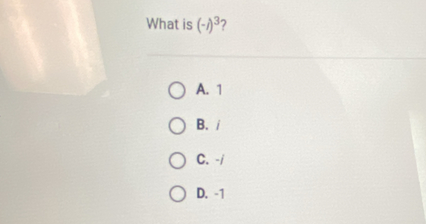 What is (-j)^3 ?
A. 1
B. i
C. -i
D. -1