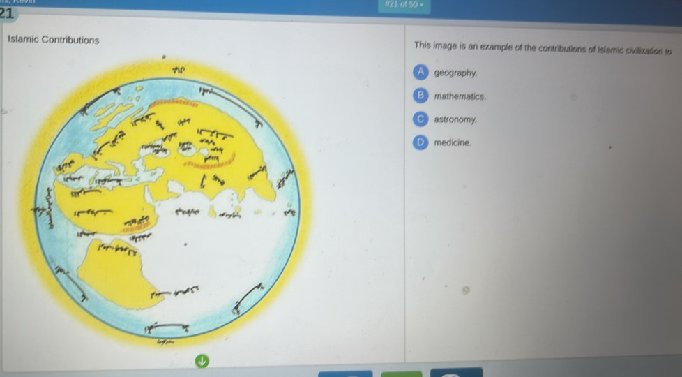 #21 of 50 -
21
Islamic Contributions This image is an example of the contributions of Islamic civilization to
A geography.
B mathematics.
Castronomy.
D medicine.