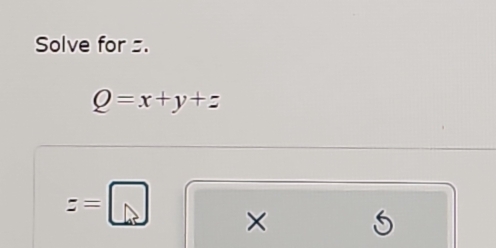 Solve for s.
Q=x+y+z
z=□ ×
