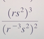 frac (rs^2)^3(r^(-3)s^2)^2