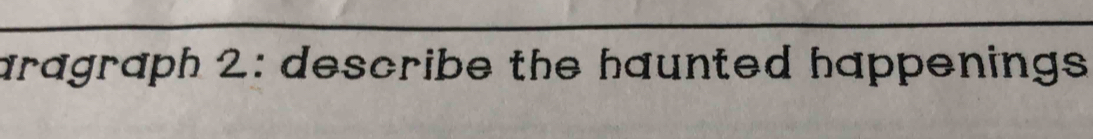 aragraph 2: describe the haunted happenings .