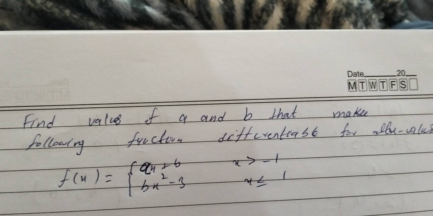 Find values of q and b that make 
followng fuuction differentiase for allu-ulu
f(x)=beginarrayl ax+bx>-1 bx^2-3x≤ 1endarray.