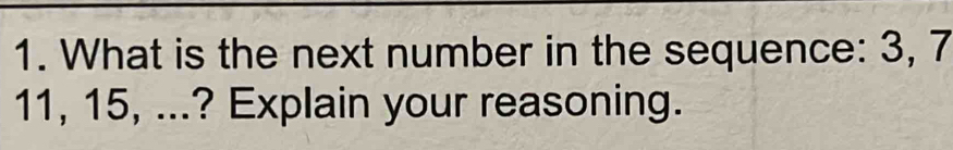 Solved: What is the next number in the sequence: 3, 7 11, 15 ...