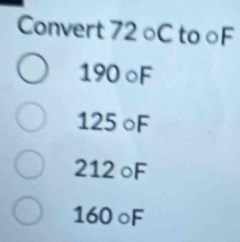 Convert 72 ○ C to ○ F
190 ○ F
125 ○ F
212 oF
160 ○ F