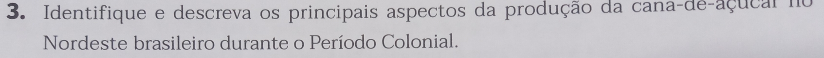 Identifique e descreva os principais aspectos da produção da cana-de-açucal no 
Nordeste brasileiro durante o Período Colonial.