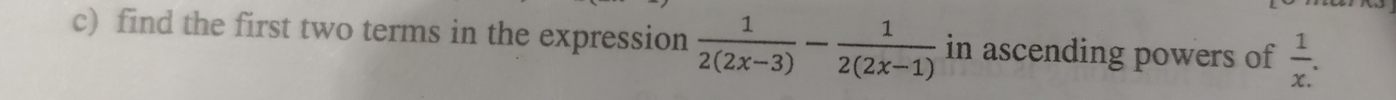 find the first two terms in the expression  1/2(2x-3) - 1/2(2x-1)  in ascending powers of  1/x .