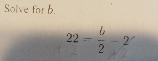 Solve for b.
22 - - ?