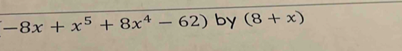 -8x+x^5+8x^4-62) by (8+x)