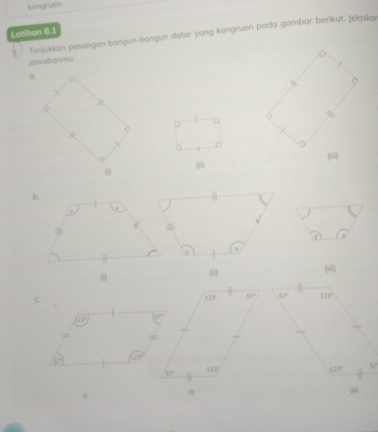 kongruen.
Latihan 6.1
① Tunjukkan pasangan bangun-bangun datar yang kongruen pada gambar berikut. Jelaska
jawabanmu.
a.
(ii)
b.
X
(iii)
C.