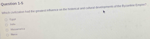 Which civilization had the greatest influence on the historical and cultural developments of the Byzantine Empire?
Egypt
India
Mesoamerica
Rome