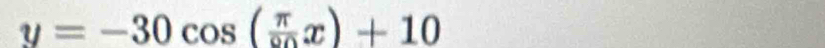 y=-30cos (frac π omega _0x)+10