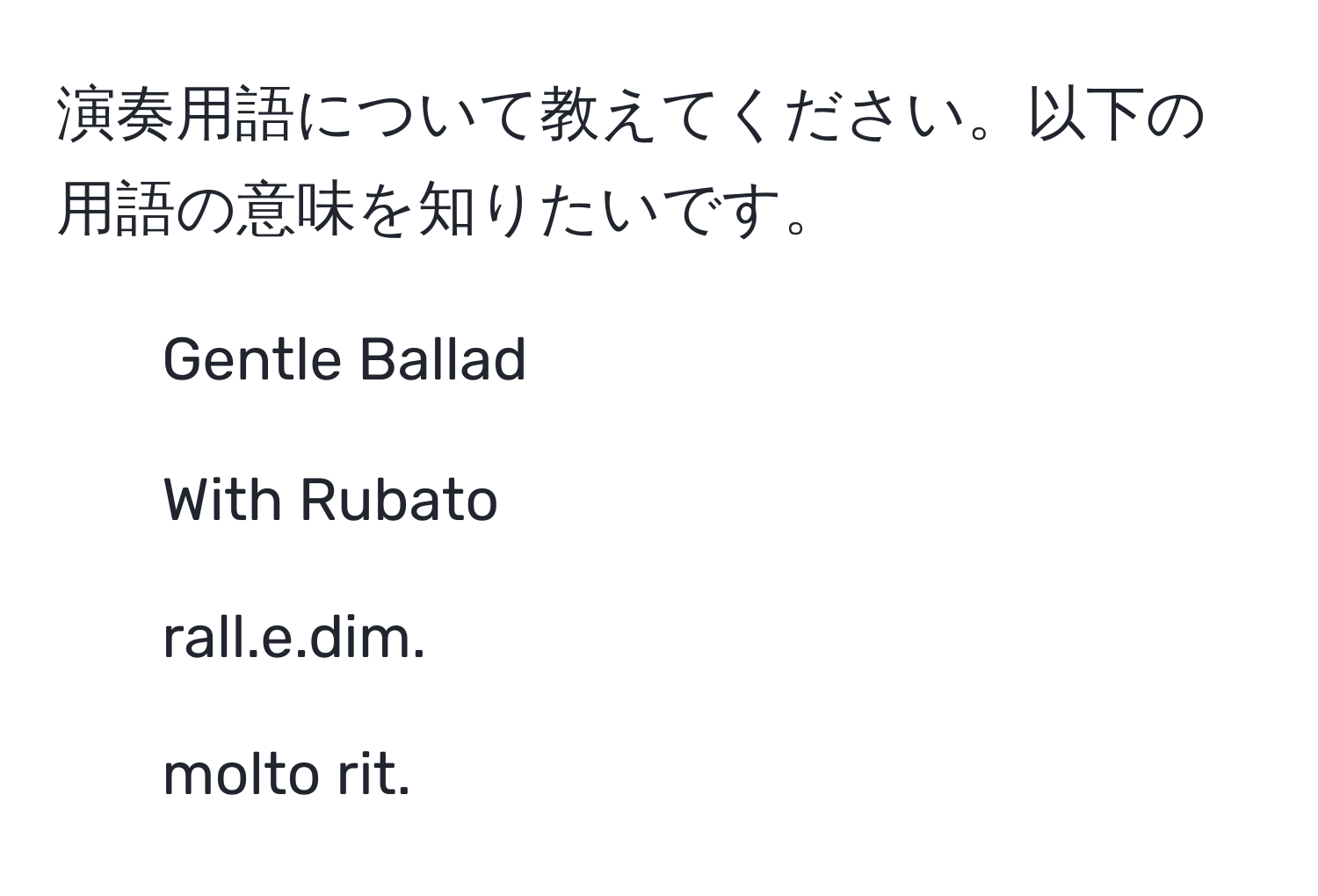 演奏用語について教えてください。以下の用語の意味を知りたいです。  
1. Gentle Ballad  
2. With Rubato  
3. rall.e.dim.  
4. molto rit.