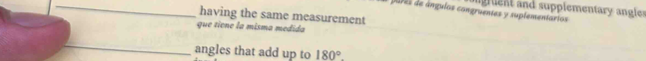 unghent and supplementary angles 
pares de ángulos congruentes y suplementarios 
having the same measurement 
que tiene la misma medida 
_ 
angles that add up to 180°.