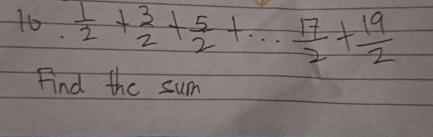  1/2 + 3/2 + 5/2 +·s  17/2 + 19/2 
Find the sum