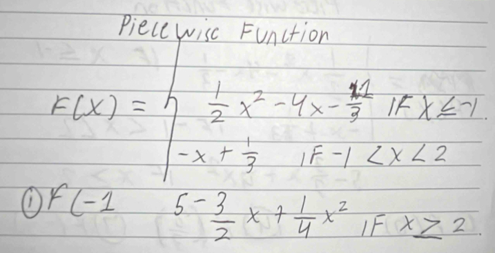 Piece wisc Function 
(D f(X)=beginarrayl 1,1 <2 -1- 1/2 (x+ 1/2 x^2)^2 f(-1