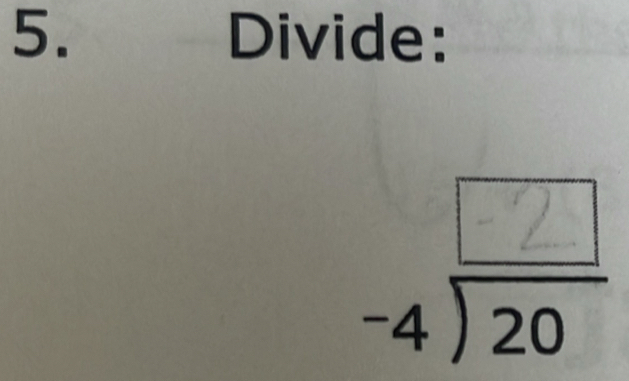 Divide:
−4 ) 20