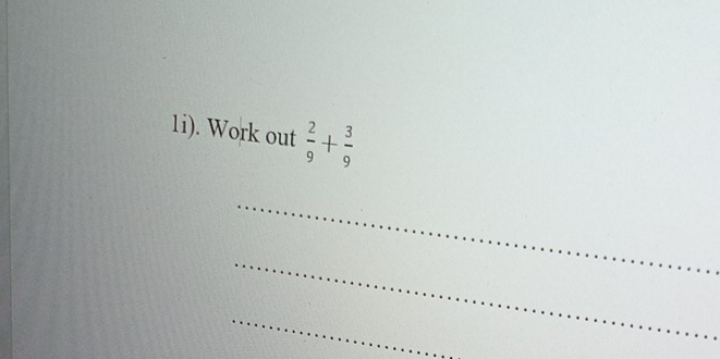 1i). Work out  2/9 + 3/9 
_ 
_ 
_