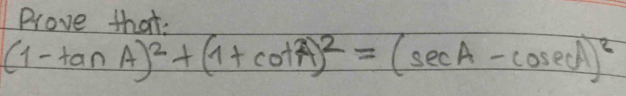 Prove that.
(1-tan A)^2+(1+cot A)^2=(sec A-cosec A)^2