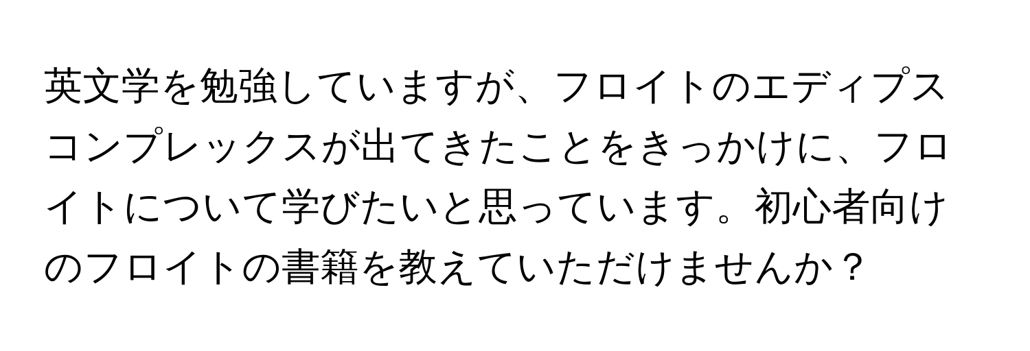 英文学を勉強していますが、フロイトのエディプスコンプレックスが出てきたことをきっかけに、フロイトについて学びたいと思っています。初心者向けのフロイトの書籍を教えていただけませんか？