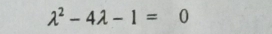 lambda^2-4lambda -1=0