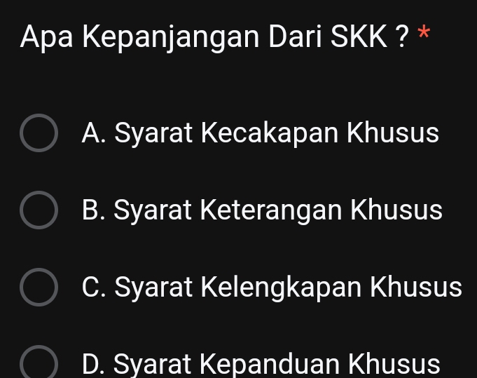 Apa Kepanjangan Dari SKK ? *
A. Syarat Kecakapan Khusus
B. Syarat Keterangan Khusus
C. Syarat Kelengkapan Khusus
D. Syarat Kepanduan Khusus