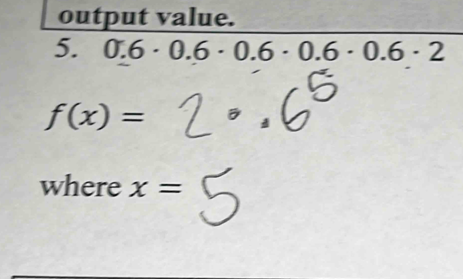 output value. 
5. 0.6· 0.6· 0.6· 0.6· 0.6· 2
f(x)=
where x=