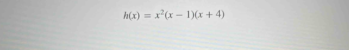 h(x)=x^2(x-1)(x+4)