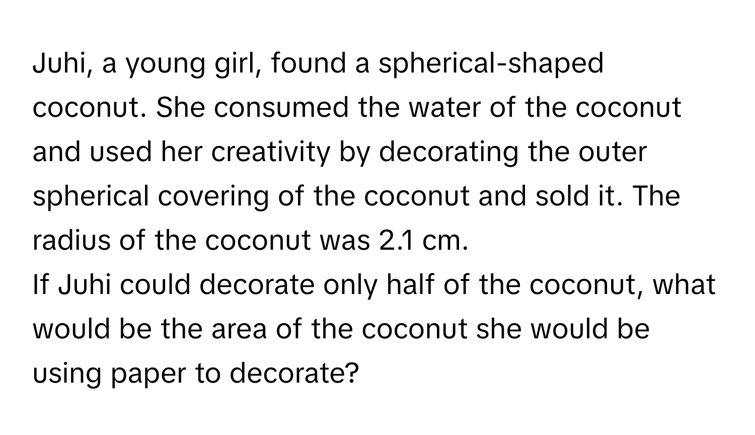 Solved: Juhi, a young girl, found a spherical-shaped coconut. She ...