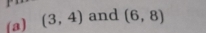 (3,4) and (6,8)