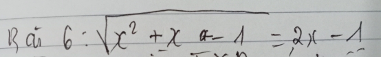 6:sqrt(x^2+x-1)=2x-1