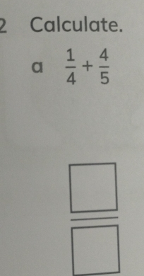 Calculate. 
a  1/4 + 4/5 
 □ /□  