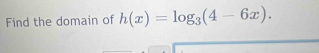 Find the domain of h(x)=log _3(4-6x).