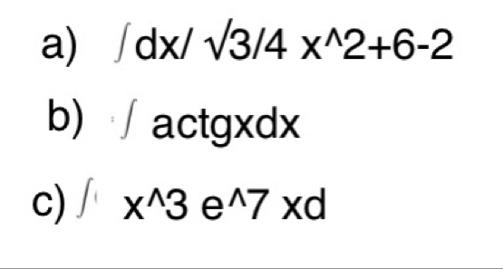 ∈t dx/sqrt(3)/4x^(wedge)2+6-2
b) | actgxo y a 
c) ∈t x^(wedge)3e^(wedge)7xd