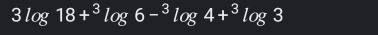 3log 18+^3log 6-^3log 4+^3log 3