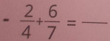 - 2/4 + 6/7 = _