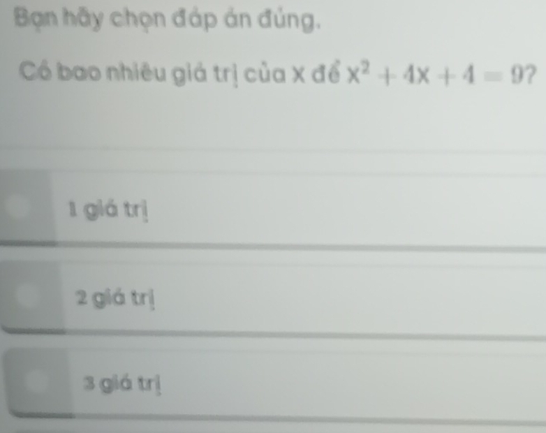 Bạn hãy chọn đáp án đủng.
Có bao nhiêu giả trị của X để x^2+4x+4=9 2
1 giá trị
2 giá trị
3 giá trị