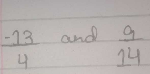  (-13)/4 
and
 9/14 