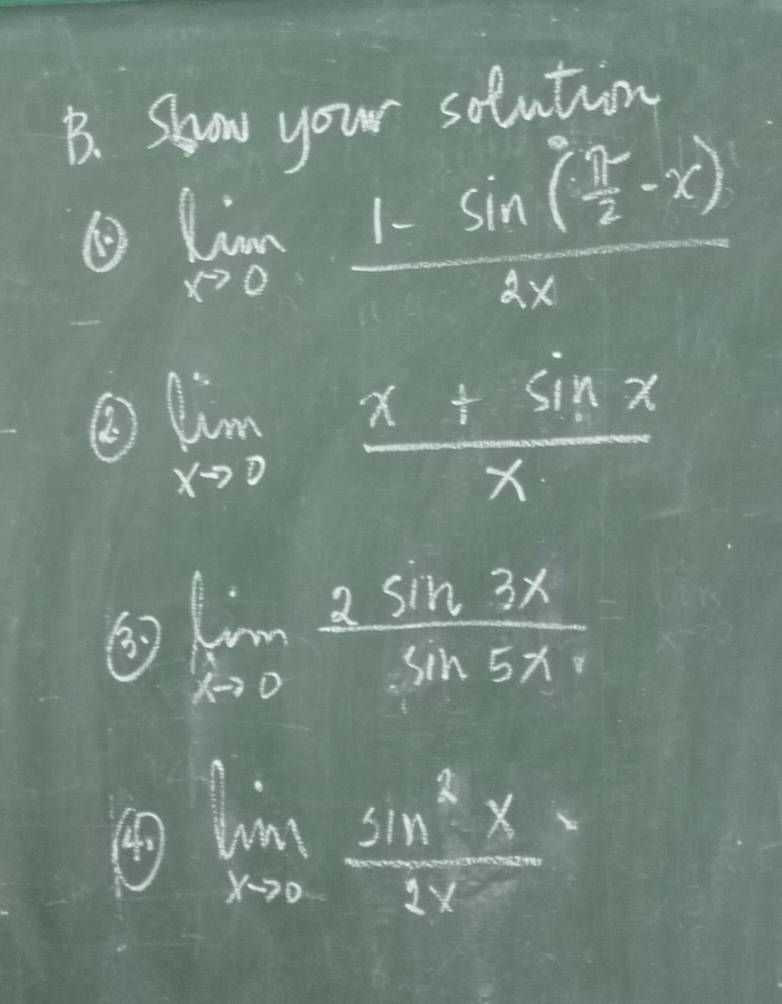 Show your solution
lim _xto 0frac 1-sin ( π /2 -x)3x
limlimits _xto 0 (x+sin x)/x 
lim _xto 0 2sin 3x/sin 5x 
4 limlimits _xto 0 sin^2x/3x 