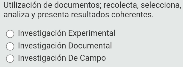 Utilización de documentos; recolecta, selecciona,
analiza y presenta resultados coherentes.
Investigación Experimental
Investigación Documental
Investigación De Campo